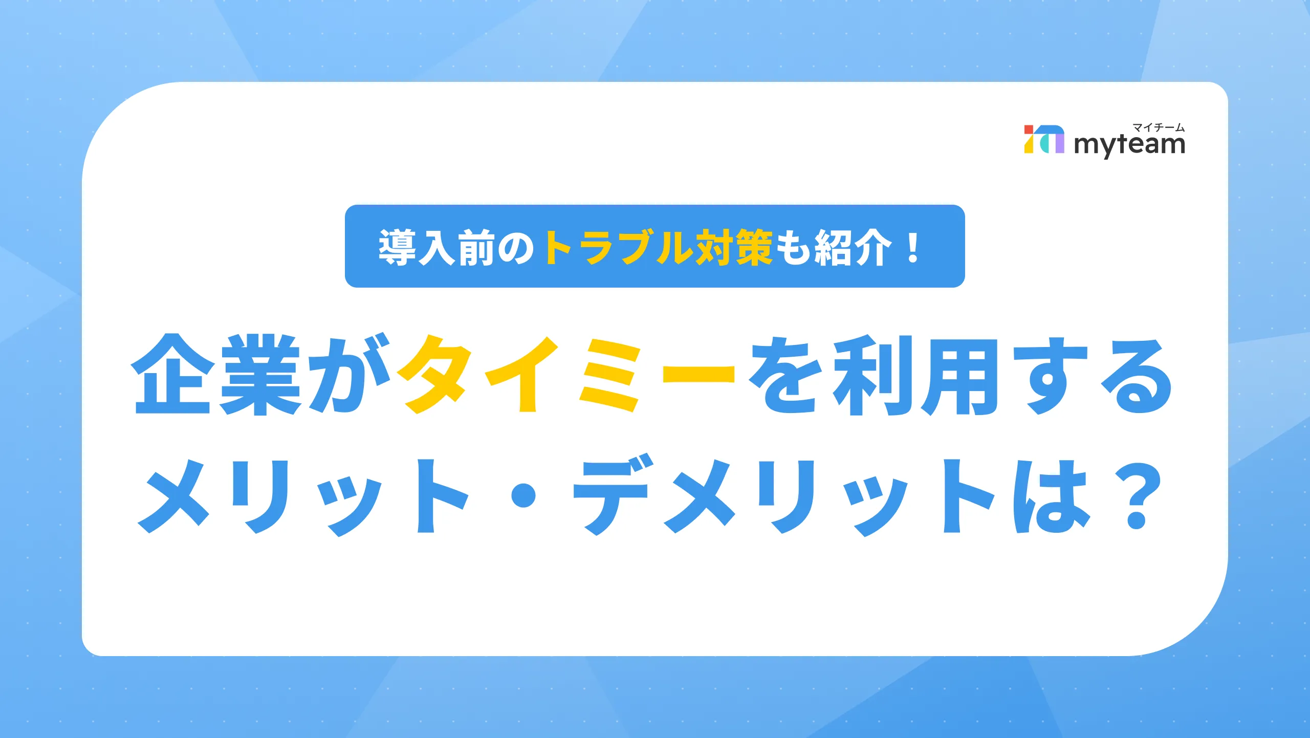 企業がタイミーを利用するメリット・デメリットは？導入前のトラブル対策も紹介